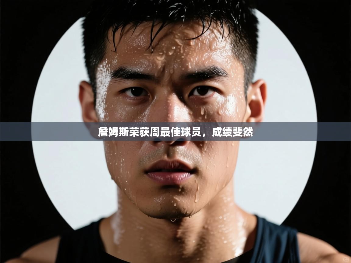 詹姆斯荣获周最佳球员，成绩斐然  第1张